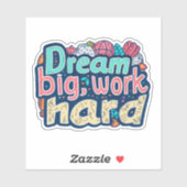 Droom groot, werk hard sticker (Vel)