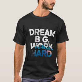 Droom groot, werk hard T-shirt