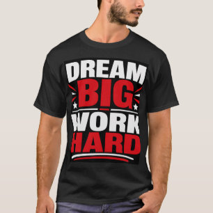 Droom groot, werk hard t-shirt