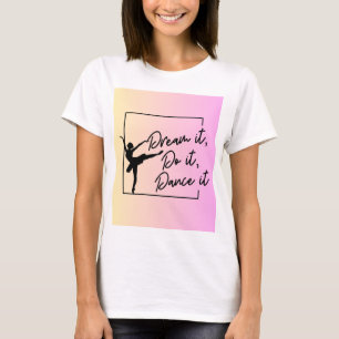 Droom het, doe het, dans het t-shirt