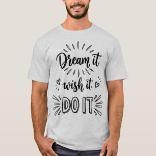 Droom Het Wens Het Doe Het Inspirerend Actie Citaa T-shirt