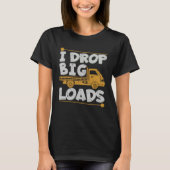 Drop Big Loads Trucker Pun Loading Truck Drivers T-shirt (Voorkant)