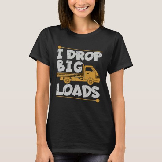 Drop Big Loads Trucker Pun Loading Truck Drivers T-shirt (Voorkant)