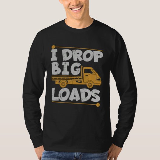 Drop Big Loads Trucker Pun Loading Truck Drivers T-shirt (Voorkant)