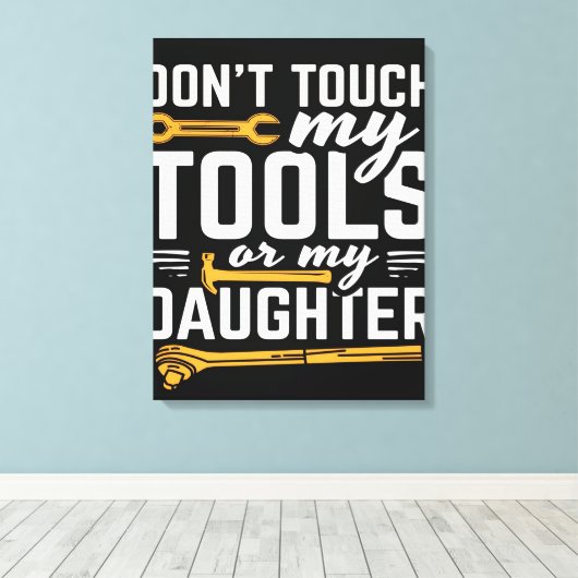 Druk niet op Mijn gereedschap of Mijn dochter | Ca Canvas Afdruk (Insitu (Houten vloer))
