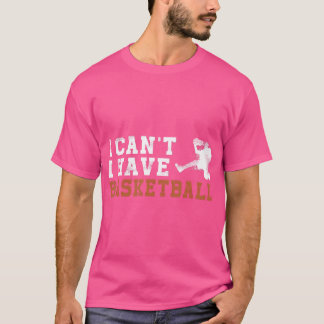 Drukke basketbalspeler Humor I Can't I Have B T-shirt