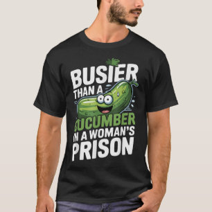 Drukker dan een komkommer in een vrouwengevangenis t-shirt