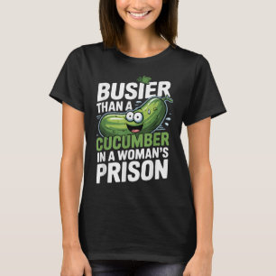 Drukker dan een komkommer in een vrouwengevangenis t-shirt