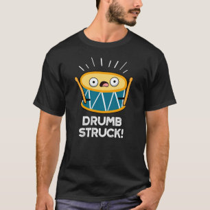 Drumb Struck Funny Drummer Drum Pun Dark BG T-shirt