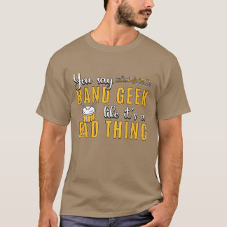 Drumline You Say Band Geek Like Its Drummer Lover  T-shirt