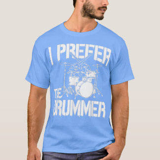 Drummer ik geef de voorkeur aan het drummer beste  t-shirt