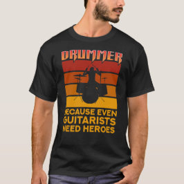 Drummer omdat zelfs gitaristen helden nodig hebben t-shirt