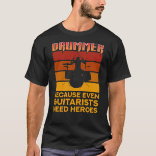 Drummer omdat zelfs gitaristen helden nodig hebben t-shirt