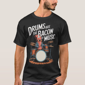 Drums Are The Bacon Of Music Drumset Drumming T-shirt