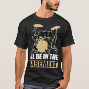 Drumstel Drummen IK Zal In De Kelder Zijn T-shirt