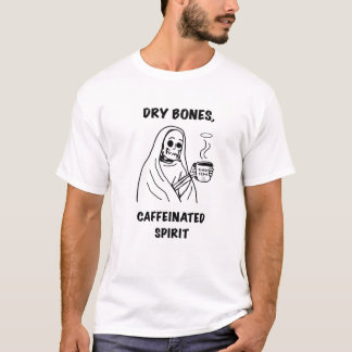 Dry Bones, Caffeinated Spirit - Funny Christian Sk T-shirt