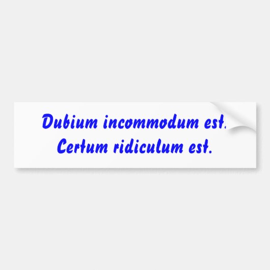 Dubium incommodum est. Certum belachelijke est. Bumpersticker (Voorkant)