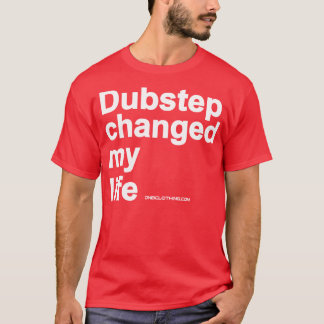 Dubstep Changed My Life T-shirt