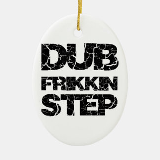 DUBSTEP DUB FRIKKIN STEP WOB WOB KERAMISCH ORNAMENT