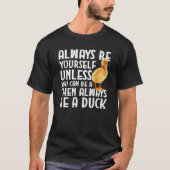 Duck Always Be Yourself Unless You Can Be A Duck T-shirt (Voorkant)