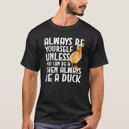Duck   Always Be Yourself Unless You Can Be A Duck T-shirt (Voorkant)