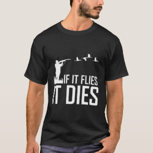 Duck Hunting geeft Mannen als het vliegt, sterft h T-shirt