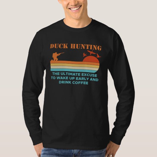 Duck Hunting The Ultimate Excuse To Wake Up Early  T-shirt (Voorkant)