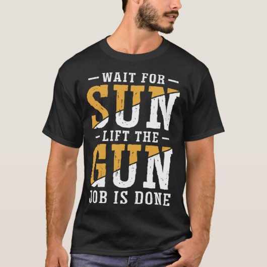 Duck Hunting Wait For Sun Lift The Gun Job Is Done T-shirt (Voorkant)