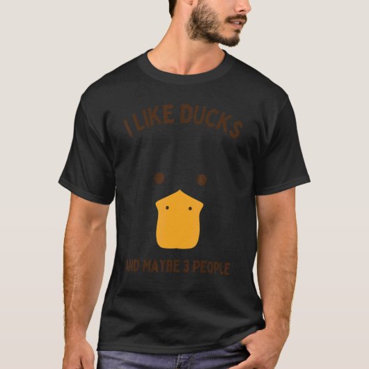 Duck I Like Ducks And Maybe 3 People Men Women T-shirt (Voorkant)