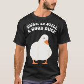 Duck, Is Still, A Good Duck  T-shirt (Voorkant)