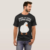 Duck, Is Still, A Good Duck  T-shirt (Voorkant volledig)