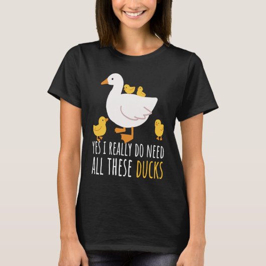 Duck Quote Yes I Really Do Need All These Ducks  2 T-shirt (Voorkant)