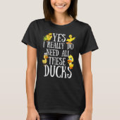 Duck Quote Yes I Really Do Need All These Ducks T-shirt (Voorkant)