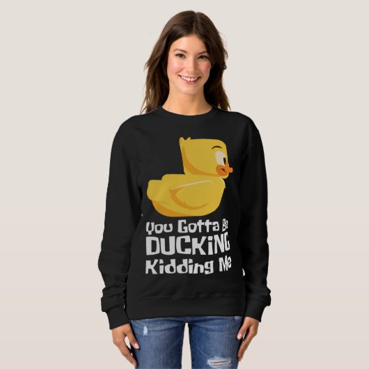 Ducking kidding I Quack Duck chick goose Trui (Voorkant volledig)