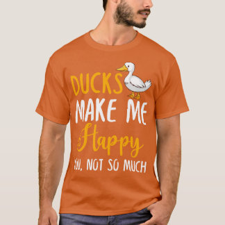 Ducks maken me blij dat je niet zo veel hebt t-shirt