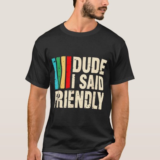 Dude I Said Friendly Funny Raider Saying Men Women T-shirt (Voorkant)