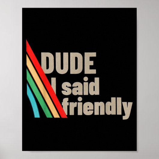 Dude I Said Friendly  Poster (Voorkant)