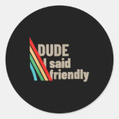 Dude I Said Friendly Ronde Sticker (Voorkant)