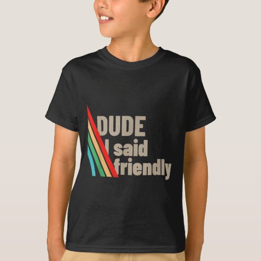 Dude I Said Friendly  T-shirt (Voorkant)