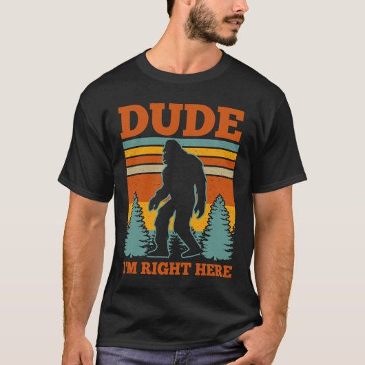 Dude ik ben hier Bigfoot Gift T-shirt (Voorkant)