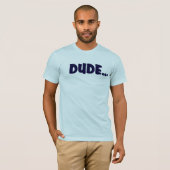 DUDE .... T-SHIRT (Voorkant volledig)