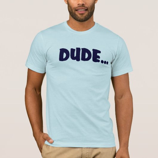 DUDE .... T-SHIRT (Voorkant)