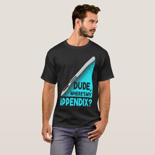 Dude where is my Apendix Post Surgery Anesthesia S T-shirt (Voorkant volledig)