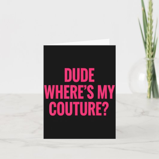 Dude Where's My Couture Funny Girls Quote Gift Wom Kaart (Voorkant)