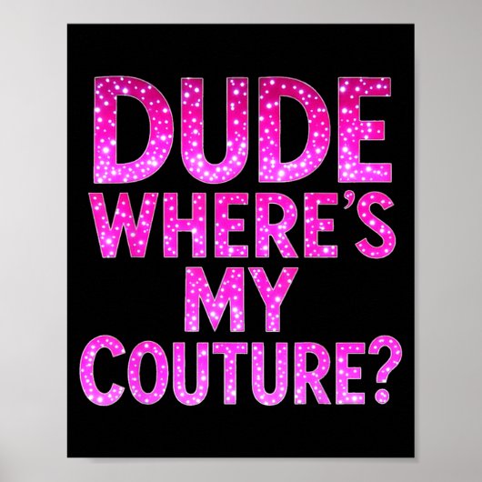 Dude Where's My Couture Funny Girls Quote Gift Wom Poster (Voorkant)