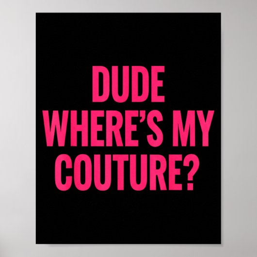 Dude Where's My Couture Funny Girls Quote Gift Wom Poster (Voorkant)
