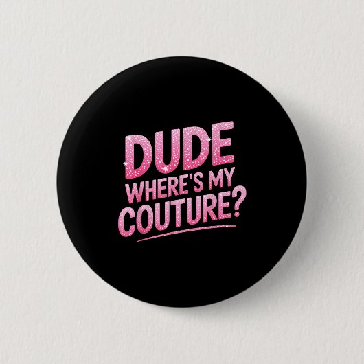 Dude Where's My Couture Funny Girls Quote Gift Wom Ronde Button 5,7 Cm (Voorkant)