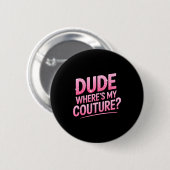 Dude Where's My Couture Funny Girls Quote Gift Wom Ronde Button 5,7 Cm (Voorkant /achterkant)
