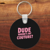 Dude Where's My Couture Funny Girls Quote Gift Wom Sleutelhanger (Voorkant)