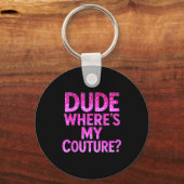 Dude Where's My Couture Funny Girls Quote Gift Wom Sleutelhanger (Voorkant)